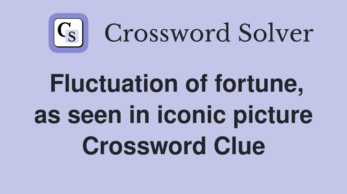 Fluctuation of fortune, as seen in iconic picture - Crossword Clue